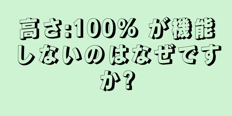 高さ:100% が機能しないのはなぜですか?