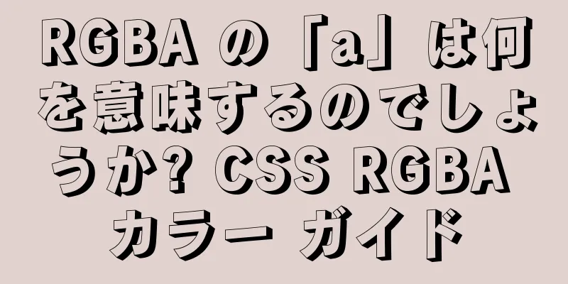 RGBA の「a」は何を意味するのでしょうか? CSS RGBA カラー ガイド