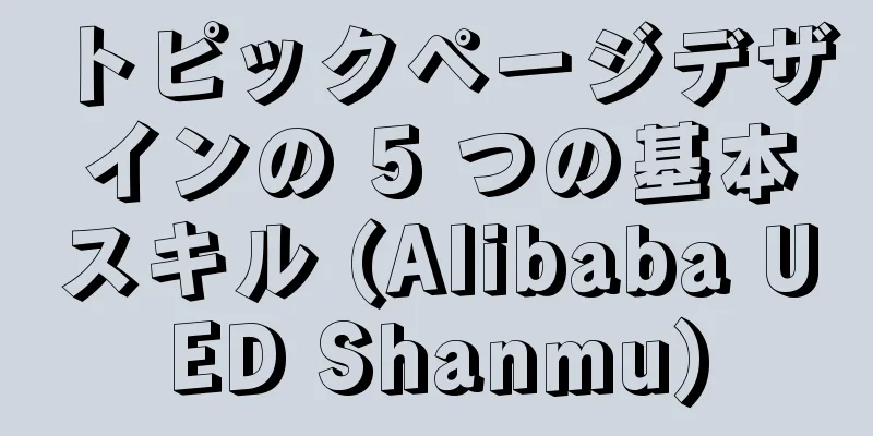 トピックページデザインの 5 つの基本スキル (Alibaba UED Shanmu)