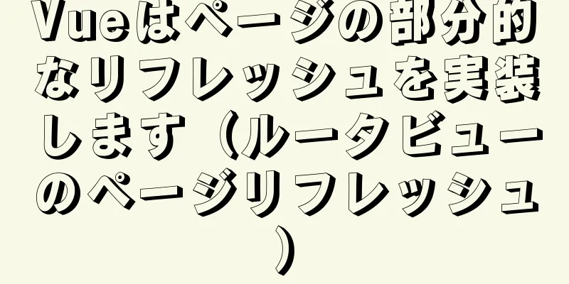 Vueはページの部分的なリフレッシュを実装します（ルータビューのページリフレッシュ）