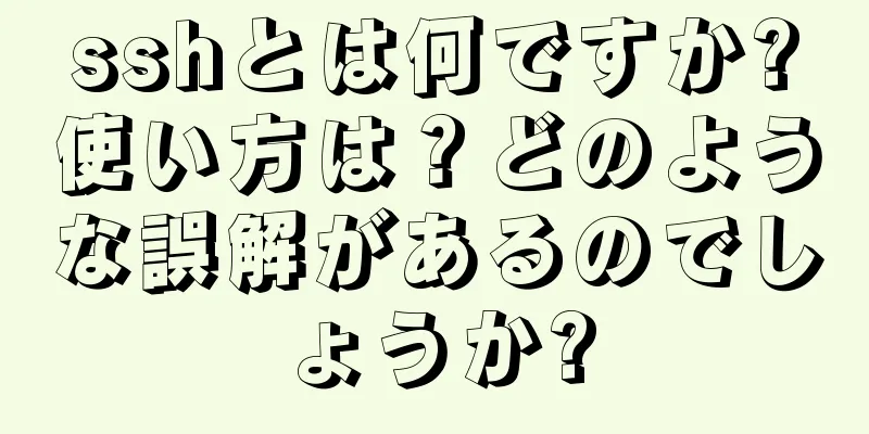 sshとは何ですか?使い方は？どのような誤解があるのでしょうか?