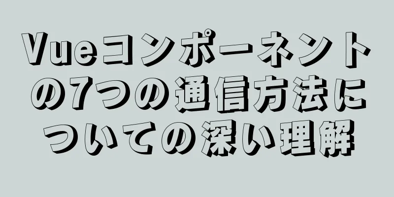 Vueコンポーネントの7つの通信方法についての深い理解