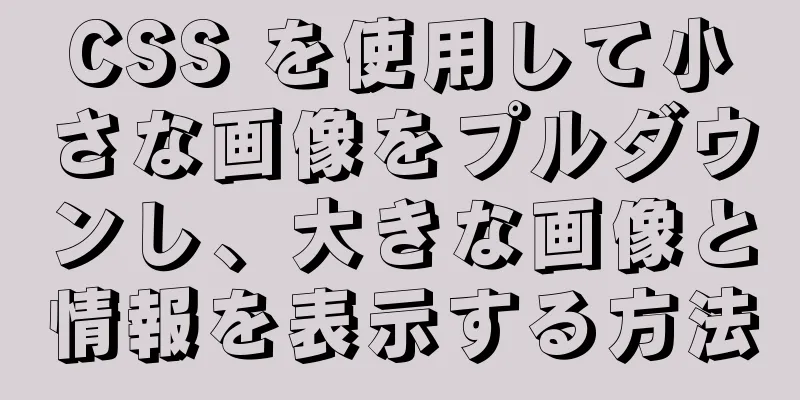 CSS を使用して小さな画像をプルダウンし、大きな画像と情報を表示する方法