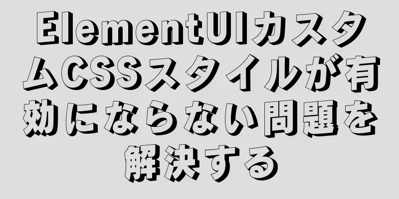 ElementUIカスタムCSSスタイルが有効にならない問題を解決する