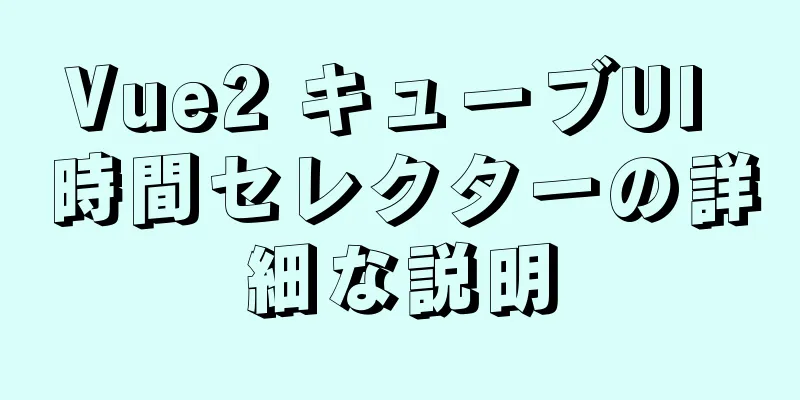 Vue2 キューブUI 時間セレクターの詳細な説明