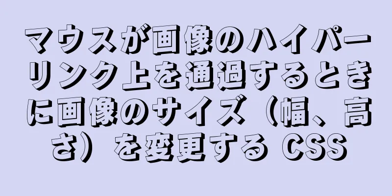 マウスが画像のハイパーリンク上を通過するときに画像のサイズ（幅、高さ）を変更する CSS