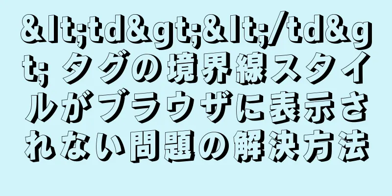 <td></td> タグの境界線スタイルがブラウザに表示されない問題の解決方法