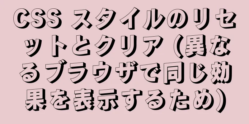 CSS スタイルのリセットとクリア (異なるブラウザで同じ効果を表示するため)