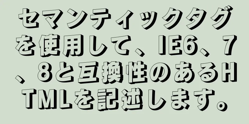 セマンティックタグを使用して、IE6、7、8と互換性のあるHTMLを記述します。