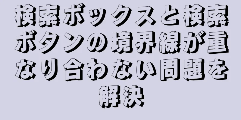 検索ボックスと検索ボタンの境界線が重なり合わない問題を解決