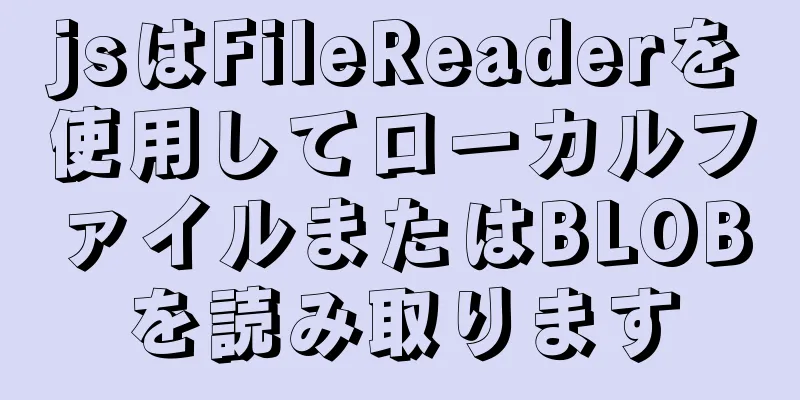 jsはFileReaderを使用してローカルファイルまたはBLOBを読み取ります