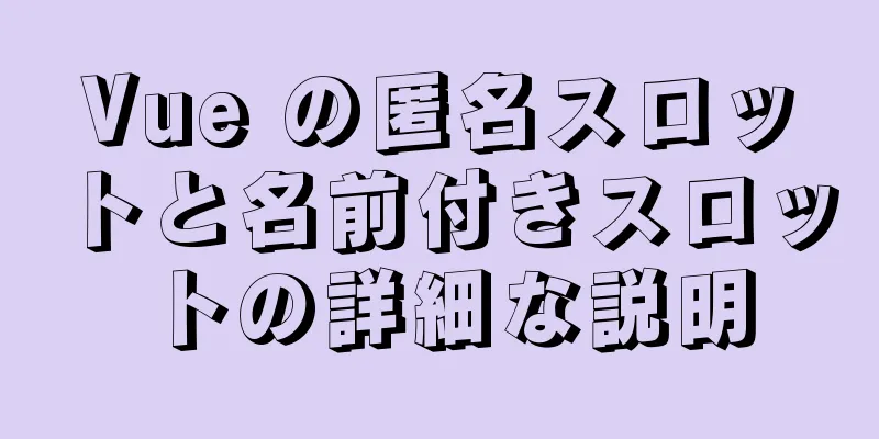 Vue の匿名スロットと名前付きスロットの詳細な説明
