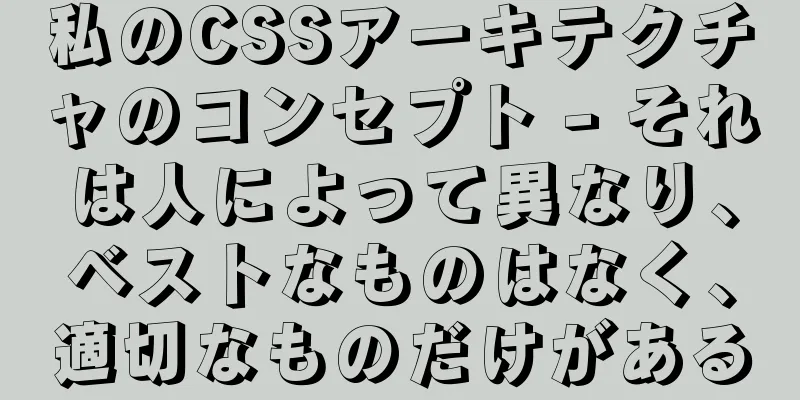 私のCSSアーキテクチャのコンセプト - それは人によって異なり、ベストなものはなく、適切なものだけがある