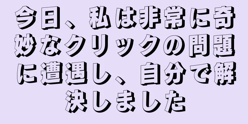 今日、私は非常に奇妙なクリックの問題に遭遇し、自分で解決しました