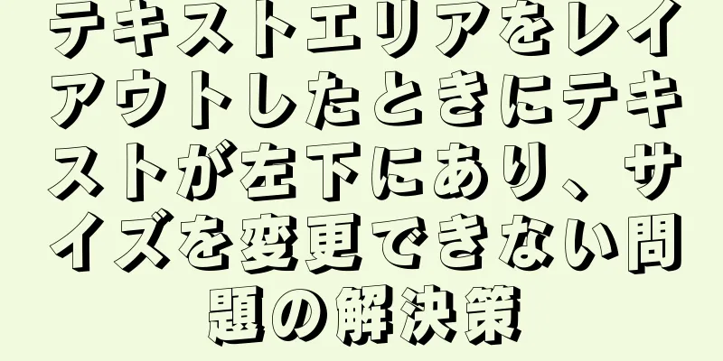 テキストエリアをレイアウトしたときにテキストが左下にあり、サイズを変更できない問題の解決策