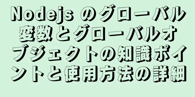Nodejs のグローバル変数とグローバルオブジェクトの知識ポイントと使用方法の詳細