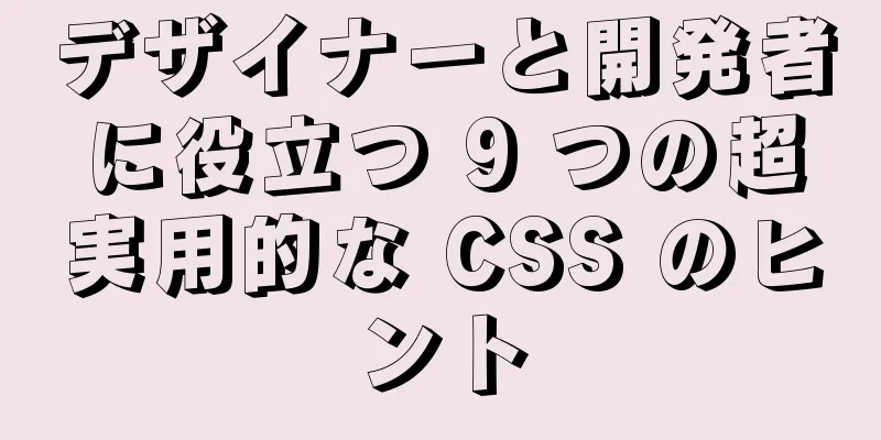 デザイナーと開発者に役立つ 9 つの超実用的な CSS のヒント