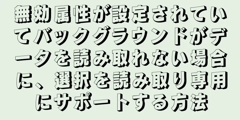 無効属性が設定されていてバックグラウンドがデータを読み取れない場合に、選択を読み取り専用にサポートする方法