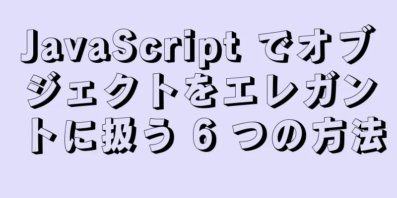 JavaScript でオブジェクトをエレガントに扱う 6 つの方法