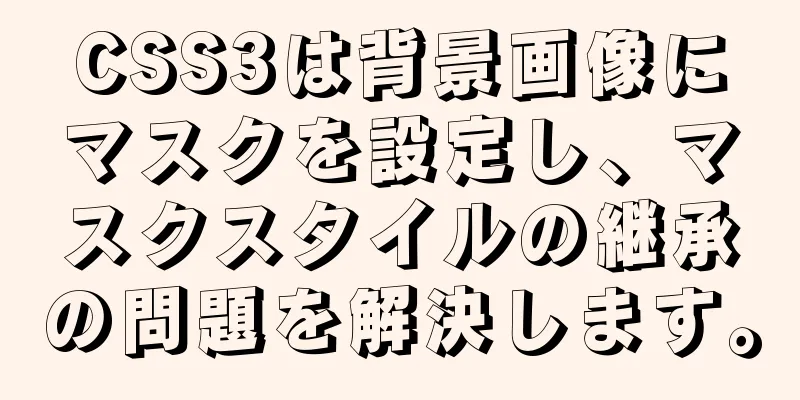 CSS3は背景画像にマスクを設定し、マスクスタイルの継承の問題を解決します。