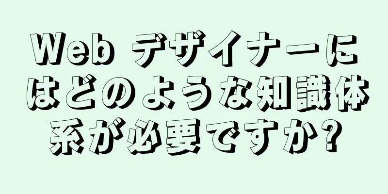 Web デザイナーにはどのような知識体系が必要ですか?