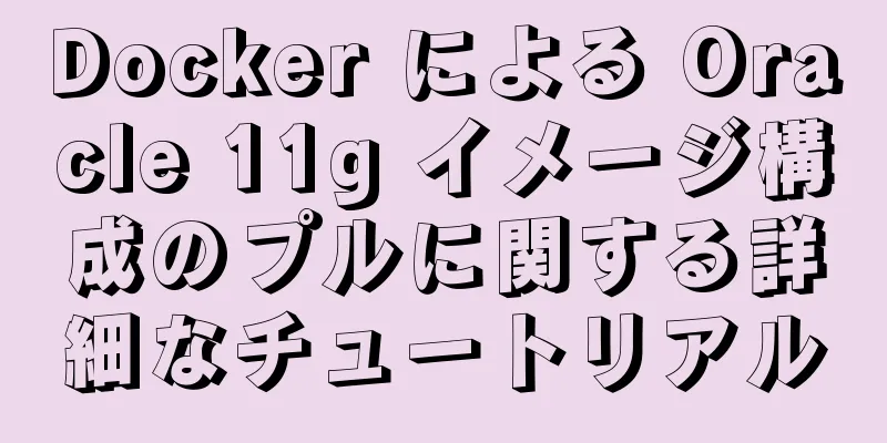 Docker による Oracle 11g イメージ構成のプルに関する詳細なチュートリアル