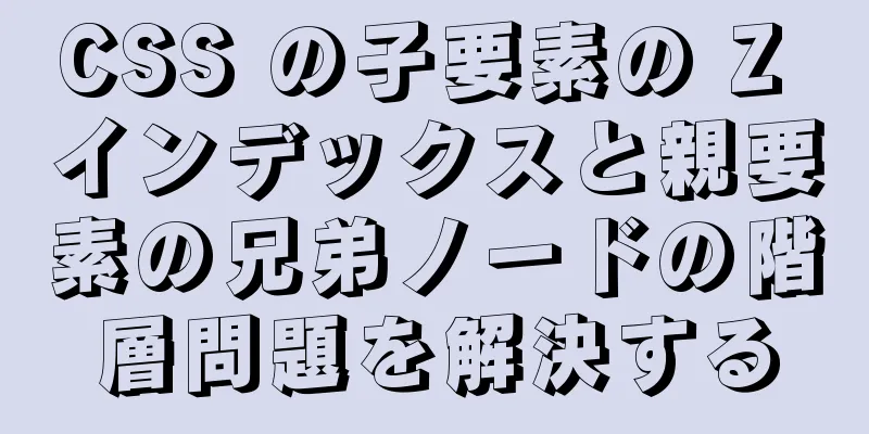 CSS の子要素の Z インデックスと親要素の兄弟ノードの階層問題を解決する