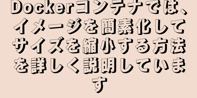 Dockerコンテナでは、イメージを簡素化してサイズを縮小する方法を詳しく説明しています