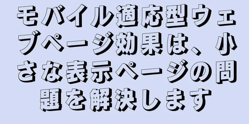 モバイル適応型ウェブページ効果は、小さな表示ページの問題を解決します