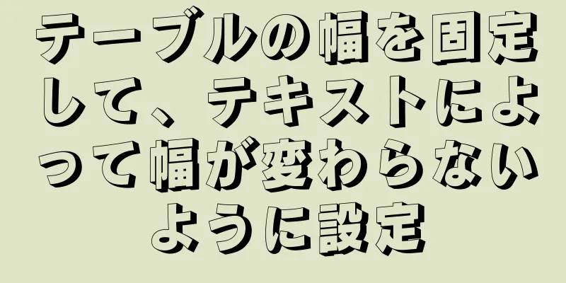 テーブルの幅を固定して、テキストによって幅が変わらないように設定