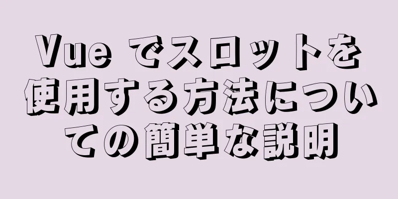 Vue でスロットを使用する方法についての簡単な説明