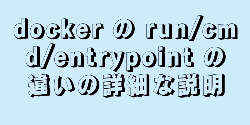 docker の run/cmd/entrypoint の違いの詳細な説明