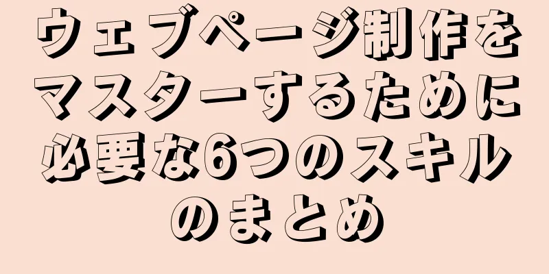 ウェブページ制作をマスターするために必要な6つのスキルのまとめ