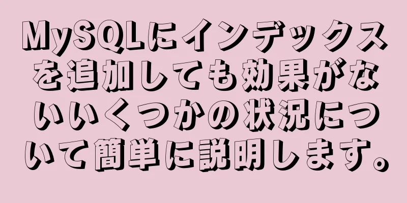 MySQLにインデックスを追加しても効果がないいくつかの状況について簡単に説明します。