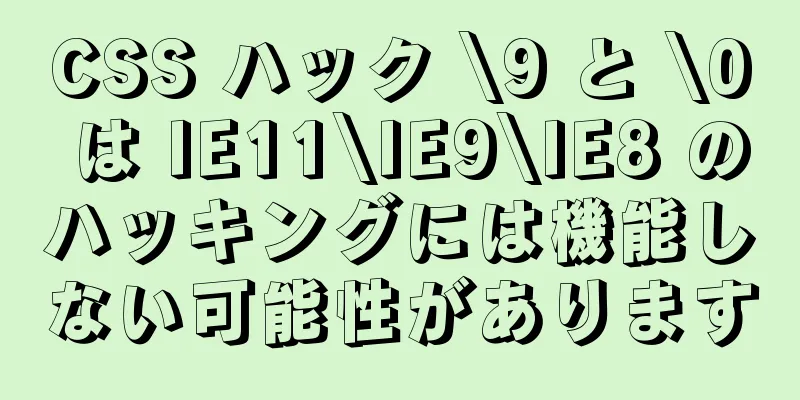 CSS ハック \9 と \0 は IE11\IE9\IE8 のハッキングには機能しない可能性があります