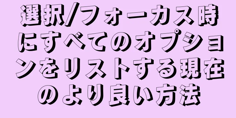 選択/フォーカス時にすべてのオプションをリストする現在のより良い方法