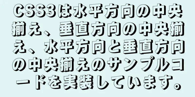 CSS3は水平方向の中央揃え、垂直方向の中央揃え、水平方向と垂直方向の中央揃えのサンプルコードを実装しています。