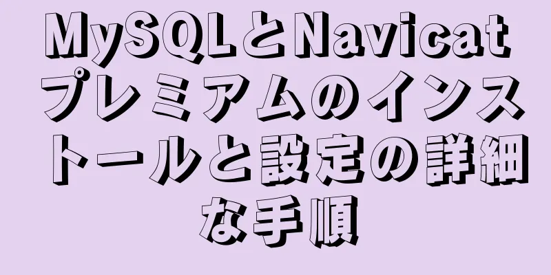 MySQLとNavicatプレミアムのインストールと設定の詳細な手順