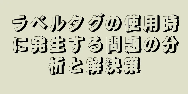 ラベルタグの使用時に発生する問題の分析と解決策
