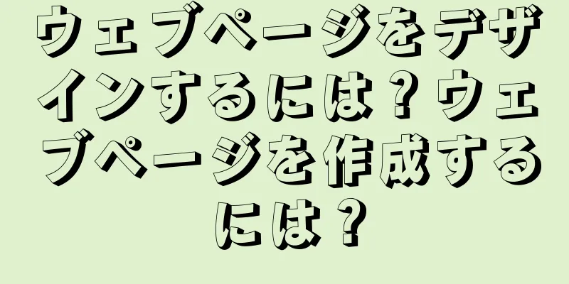 ウェブページをデザインするには？ウェブページを作成するには？