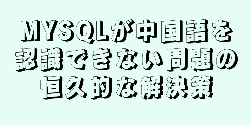 MYSQLが中国語を認識できない問題の恒久的な解決策