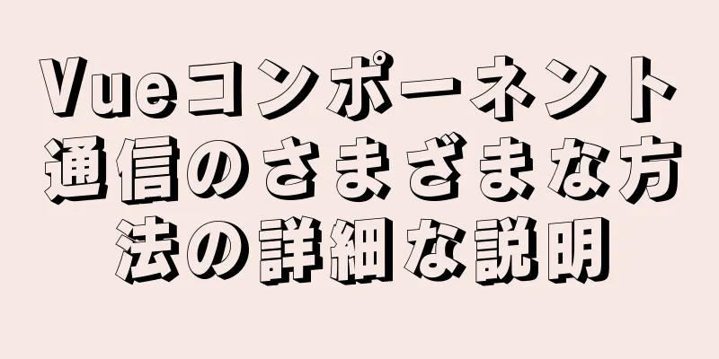 Vueコンポーネント通信のさまざまな方法の詳細な説明