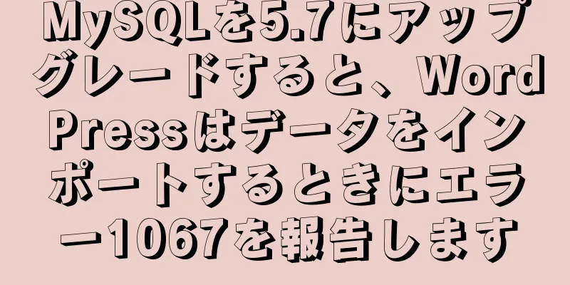 MySQLを5.7にアップグレードすると、WordPressはデータをインポートするときにエラー1067を報告します