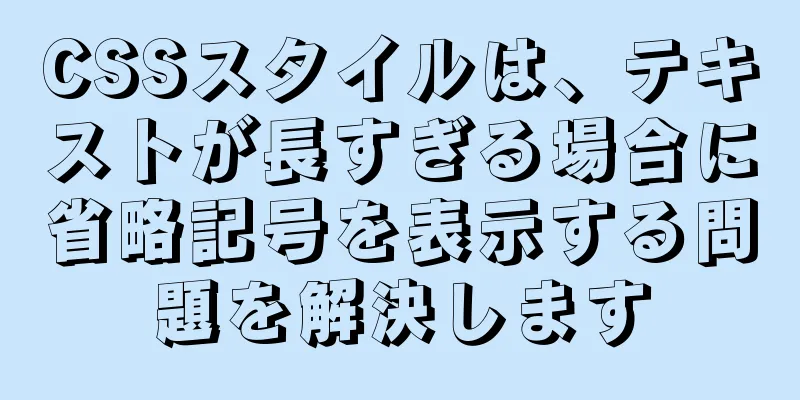 CSSスタイルは、テキストが長すぎる場合に省略記号を表示する問題を解決します