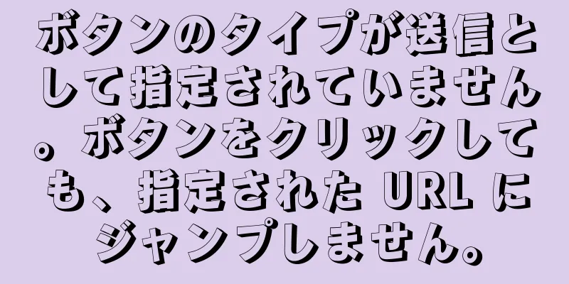 ボタンのタイプが送信として指定されていません。ボタンをクリックしても、指定された URL にジャンプしません。