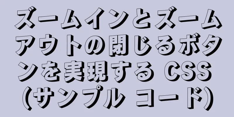 ズームインとズームアウトの閉じるボタンを実現する CSS (サンプル コード)