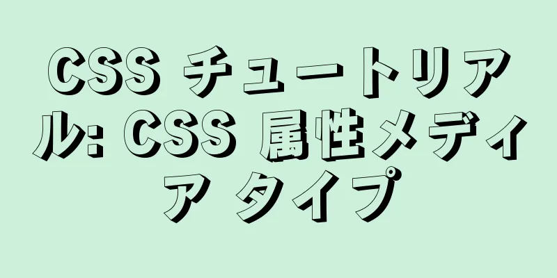 CSS チュートリアル: CSS 属性メディア タイプ