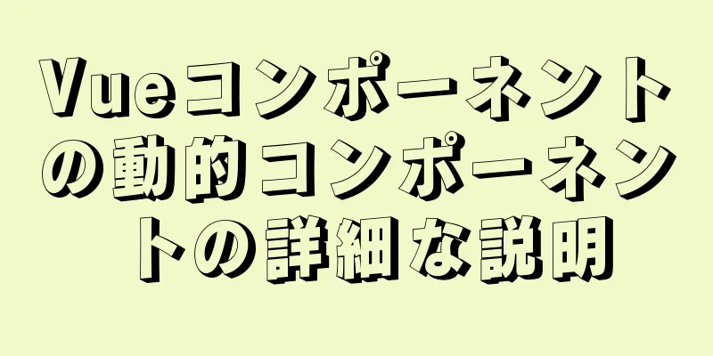 Vueコンポーネントの動的コンポーネントの詳細な説明