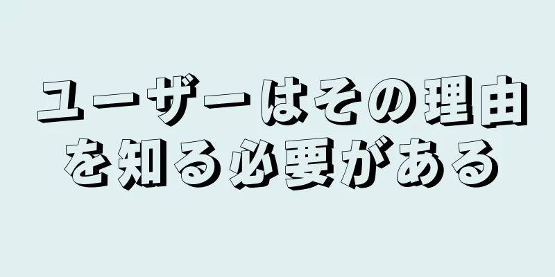 ユーザーはその理由を知る必要がある