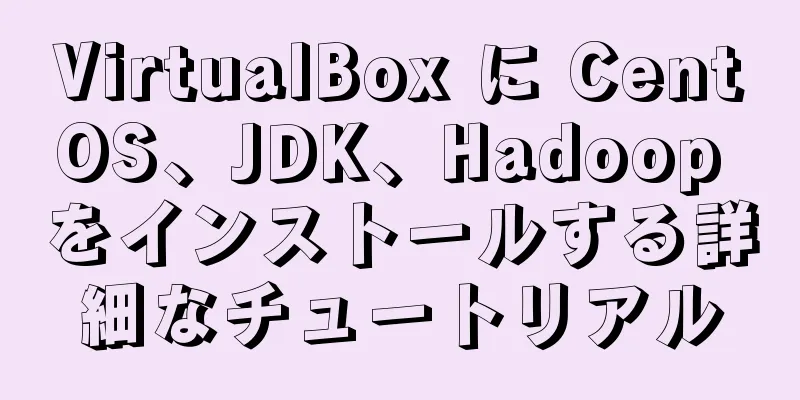 VirtualBox に CentOS、JDK、Hadoop をインストールする詳細なチュートリアル